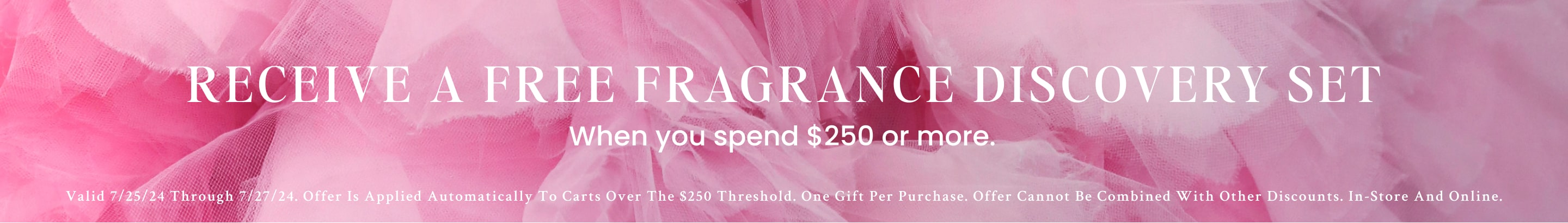 Receive a free Fragrance Discovery Set when you spend $250 or more.